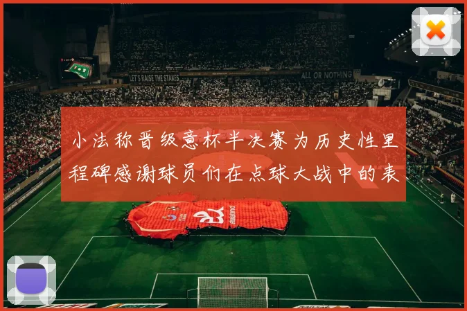 小法称晋级意杯半决赛为历史性里程碑感谢球员们在点球大战中的表现