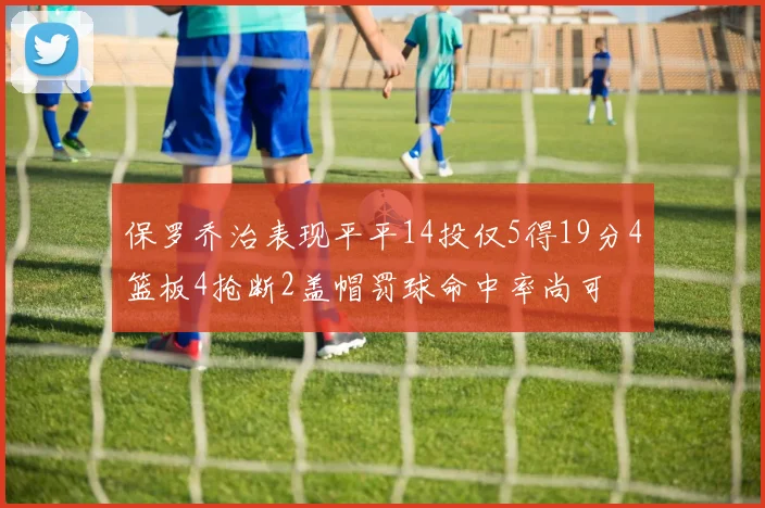 保罗乔治表现平平14投仅5得19分4篮板4抢断2盖帽罚球命中率尚可
