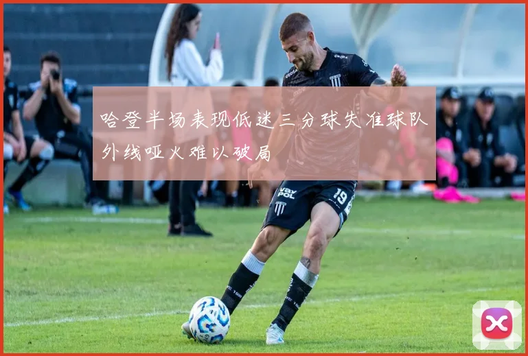 哈登半场表现低迷三分球失准球队外线哑火难以破局