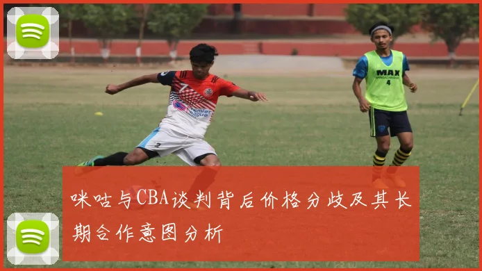 咪咕与CBA谈判背后价格分歧及其长期合作意图分析