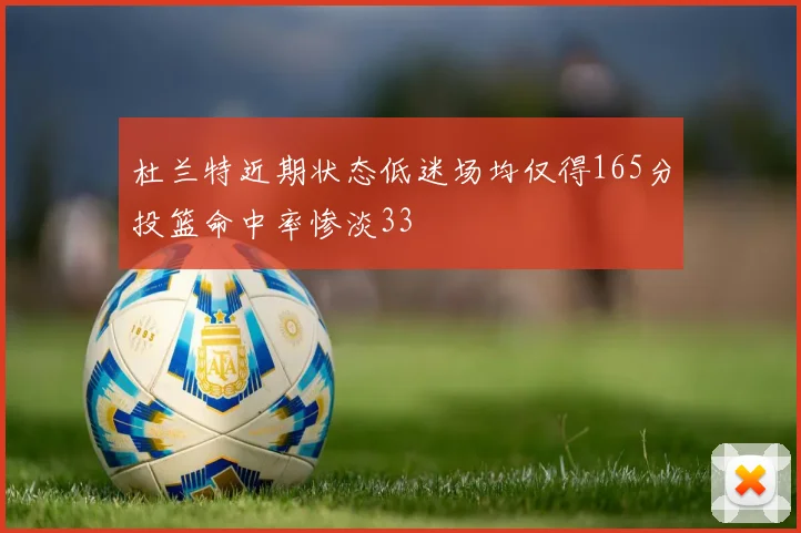 杜兰特近期状态低迷场均仅得165分投篮命中率惨淡33