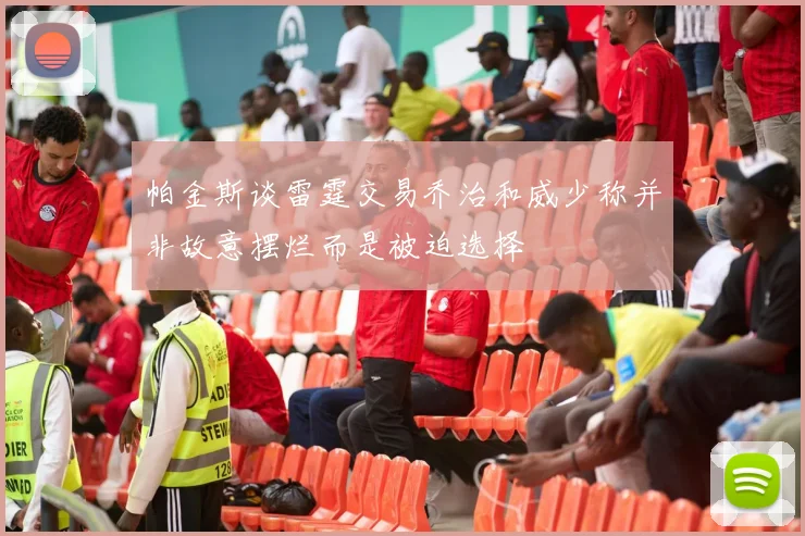 帕金斯谈雷霆交易乔治和威少称并非故意摆烂而是被迫选择
