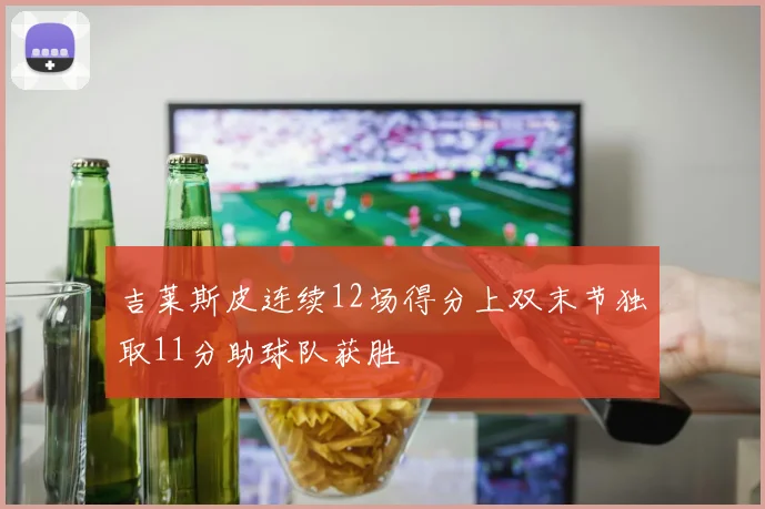 吉莱斯皮连续12场得分上双末节独取11分助球队获胜