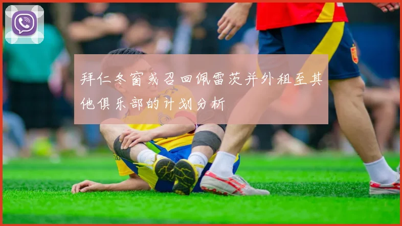 拜仁冬窗或召回佩雷茨并外租至其他俱乐部的计划分析